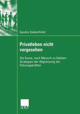 Sandra Siebenhüter - Privatleben Nicht Vorgesehen: Die Kunst, Noch Mensch Zu Bleiben: Strategien Der Abgrenzung Bei Führungskräften, Häftad