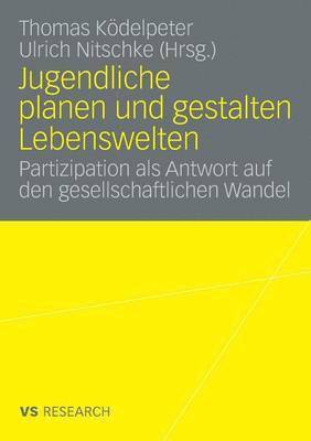 Jugendliche Planen Und Gestalten Lebenswelten: Partizipation ALS Antwort Auf Den Gesellschaftlichen Wandel