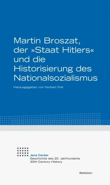 Norbert Frei - Martin Broszat, der "Staat Hitlers" und die Historisierung des Nationalsozialismus, E-bok
