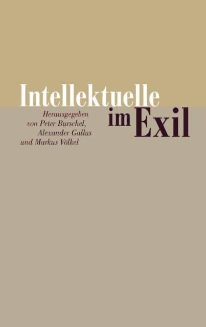 Markus Volkel, Alexander Gallus, Peter Burschel - Intellektuelle im Exil, E-bok