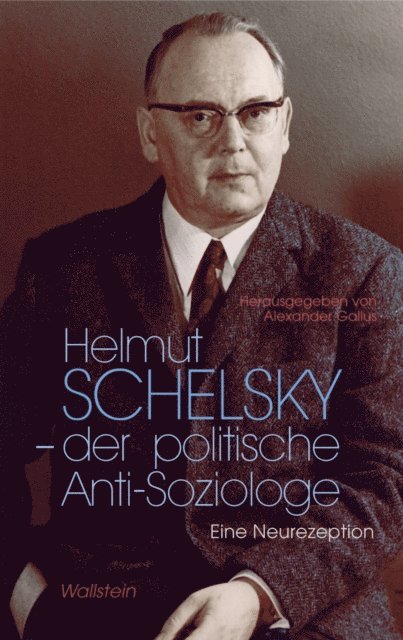 Alexander Gallus - Helmut Schelsky - der politische Anti-Soziologe, E-bok
