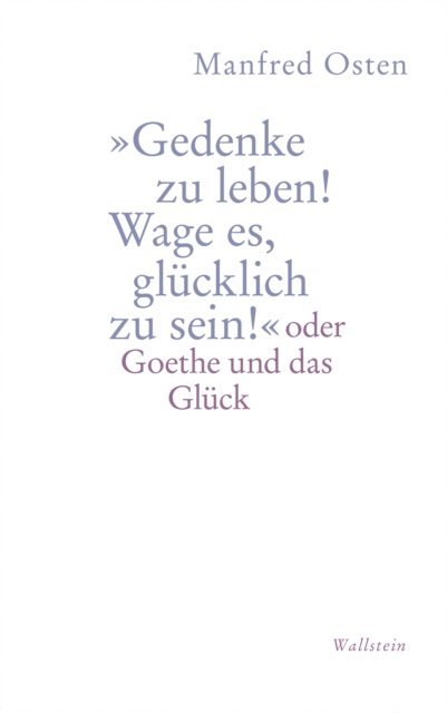 Manfred Osten - »Gedenke zu leben! Wage es, glücklich zu sein!", E-bok