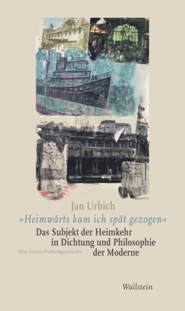 Jan Urbich - "Heimwärts kam ich spät gezogen". Das Subjekt der Heimkehr in Dichtung und Philosophie der Moderne, E-bok