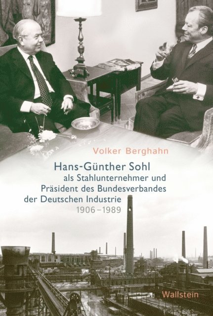 Volker Berghahn - Hans-Günther Sohl als Stahlunternehmer und Präsident des Bundesverbandes der Deutschen Industrie 1906–1989, E-bok