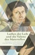 Luther, der Leib und die Valenz des Materiellen