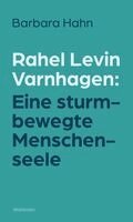 Barbara Hahn - Rahel Levin Varnhagen: Eine sturmbewegte Menschenseele, Inbunden