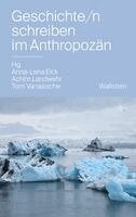 Anna-Lena Eick, Achim Landwehr, Tom Vanassche - Geschichte/n schreiben im Anthropozän, Inbunden