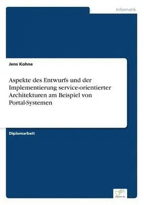 Jens Kohne - Aspekte des Entwurfs und der Implementierung service-orientierter Architekturen am Beispiel von Portal-Systemen, Häftad. Tillgänglighet: Lägg i varukorg