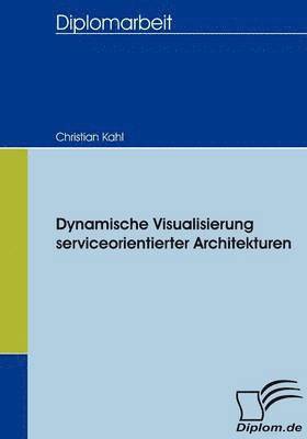 Christian Kahl - Dynamische Visualisierung serviceorientierter Architekturen, Häftad