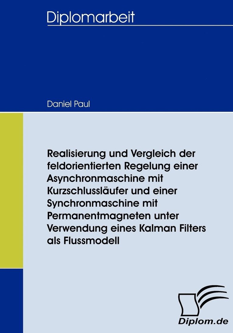 Daniel Paul - Realisierung und Vergleich der feldorientierten Regelung einer Asynchronmaschine mit Kurzschlussläufer und einer Synchronmaschine mit Permanentmagneten unter Verwendung eines Kalman Filters als Flussmodell, Häftad. Tillgänglighet: Lägg i varukorg
