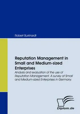 Robert Burkhardt - Reputation Management in Small and Medium-sized Enterprises. Analysis and Evaluation of the Use of Reputation Management. A Survey of Small and Medium-sized Enterprises in Germany., Häftad. Tillgänglighet: Lägg i varukorg