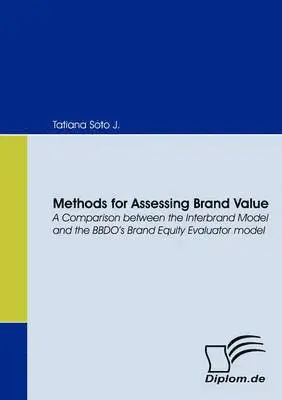 Tatiana Soto J. - Methods for Assessing Brand Value. A Comparison Between the Interbrand Model and the BBDO's Brand Equity Evaluator Model, Häftad. Tillgänglighet: Lägg i varukorg