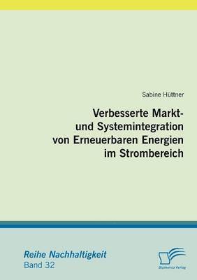 Sabine Hüttner - Verbesserte Markt- und Systemintegration von Erneuerbaren Energien im Strombereich, Häftad
