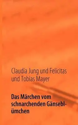Claudia Jung, Felicitas Und Tobias Mayer - Märchen vom schnarchenden Gänseblümchen, Häftad. Tillgänglighet: Lägg i varukorg