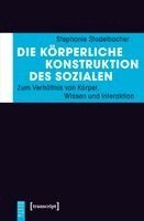 Stephanie Stadelbacher - Die körperliche Konstruktion des Sozialen, Häftad