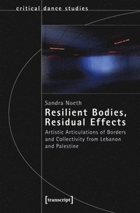 Resilient Bodies, Residual Effects - Artistic Articulations of Borders and Collectivity from Lebanon and Palestine