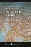 Foreign Countries of Old Age  East and Southeast European Perspectives on Aging