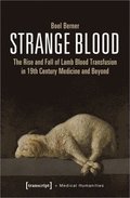 Strange Blood - The Rise and Fall of Lamb Blood Transfusion in Nineteenth-Century Medicine and Beyond