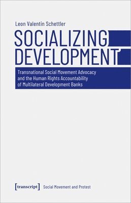 Leon Valentin Schettler - Socializing Development – Transnational Social Movement Advocacy and the Human Rights Accountability of Multilateral Development Banks, Häftad