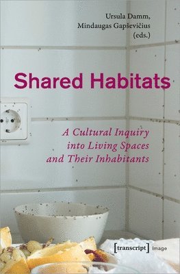 Mindaugas Gapsevicius, Ursula Damm, Mindaugas Gapsevicius, Ursula Damm - Shared Habitats – A Cultural Inquiry into Living Spaces and Their Inhabitants, Häftad