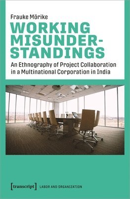 Frauke Mörike - Working Misunderstandings – An Ethnography of Project Collaboration in a Multinational Corporation in India, Häftad