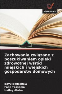 Zachowania zwi?zane z poszukiwaniem opieki zdrowotnej w?r�d miejskich i wiejskich gospodarstw domowych