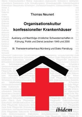 Thomas Neunert - Organisationskultur konfessioneller Krankenh�user. Ausklang und Nachfolge christlicher Schwesternschaften in F�hrung, Politik und Dienst zwischen 1945 und 2000. St. Theresienkrankenhaus N�rnberg und Diako Flensburg, Häftad. Tillgänglighet: Lägg i varukorg