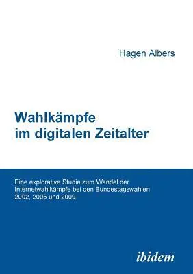 Hagen Albers - Wahlk�mpfe im digitalen Zeitalter. Eine explorative Studie zum Wandel der Internetwahlk�mpfe bei den Bundestagswahlen 2002, 2005 und 2009, Häftad. Tillgänglighet: Lägg i varukorg