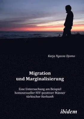 Katja Ngassa Djomo - Migration und Marginalisierung. Eine Untersuchung am Beispiel homosexueller HIV-positiver Männer türkischer Herkunft, Häftad. Tillgänglighet: Lägg i varukorg