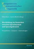 Wortbildung im Deutschen zwischen Sprachsystem und Sprachgebrauch. Perspektiven - Analysen - Anwendungen