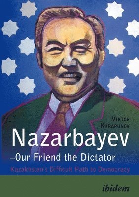 Viktor Khrapunov - Nazarbayev--Our Friend the Dictator: Kazakhstan's Difficult Path to Democracy, Häftad. Tillgänglighet: Tillfälligt slut