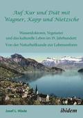 Auf Kur und Diat mit Wagner, Kapp und Nietzsche. Wasserdoktoren, Vegetarier und das kulturelle Leben im 19. Jahrhundert
