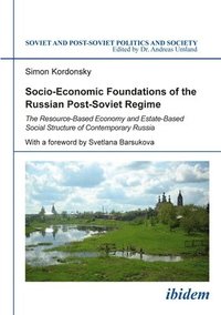 Socio-Economic Foundations of the Russian Post-S - The Resource-Based Economy and Estate-Based Social Structure of Contemporary Russia