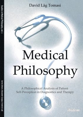 David Låg Tomasi - Medical Philosophy: A Philosophical Analysis of Patient Self-Perception in Diagnostics and Therapy, Häftad