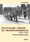 Politische Presse im Nachkriegsberlin 1945-1953. Erik Reger und Rudolf Herrnstadt