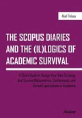 The SCOPUS Diaries and the (il)logics of Academi  A Short Guide to Design Your Own Strategy and Survive Bibliometrics, Conferences, and Unreal Exp