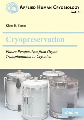 Klaus Sames - Cryopreservation: Future Perspectives from Organ Transplantation to Cryonics, Häftad