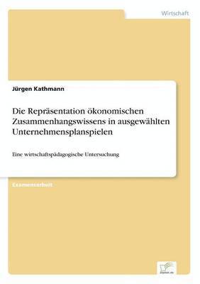 Jürgen Kathmann - Repräsentation ökonomischen Zusammenhangswissens in ausgewählten Unternehmensplanspielen, Häftad