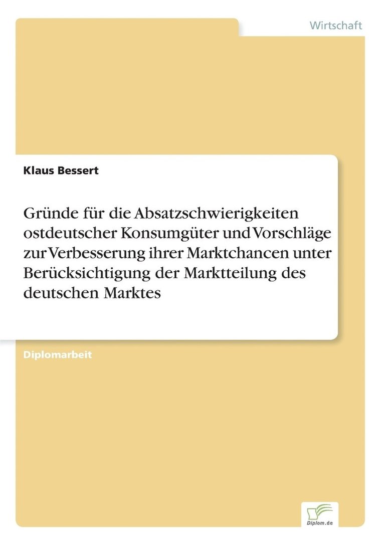 Klaus Bessert - Gründe für die Absatzschwierigkeiten ostdeutscher Konsumgüter und Vorschläge zur Verbesserung ihrer Marktchancen unter Berücksichtigung der Marktteilung des deutschen Marktes, Häftad