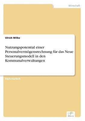 Ulrich Wilke - Nutzungspotential einer Personalvermögensrechnung für das Neue Steuerungsmodell in den Kommunalverwaltungen, Häftad