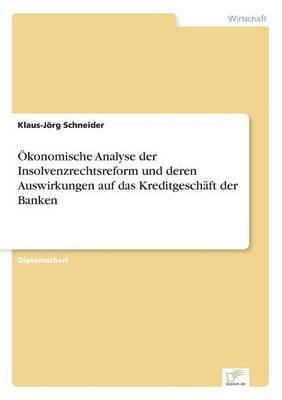 Klaus-Jörg Schneider - Ökonomische Analyse der Insolvenzrechtsreform und deren Auswirkungen auf das Kreditgeschäft der Banken, Häftad