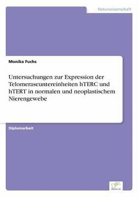 Monika Fuchs - Untersuchungen zur Expression der Telomeraseuntereinheiten hTERC und hTERT in normalen und neoplastischem Nierengewebe, Häftad