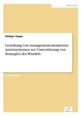 Rüdiger Happe - Gestaltung von managementorientierten Anreizsystemen zur Unterstützung von Strategien des Wandels, Häftad