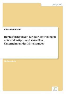 Alexander Michel - Herausforderungen für das Controlling in netzwerkartigen und virtuellen Unternehmen des Mittelstandes, Häftad