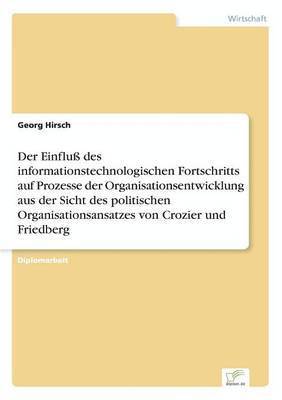 Georg Hirsch - Einfluß des informationstechnologischen Fortschritts auf Prozesse der Organisationsentwicklung aus der Sicht des politischen Organisationsansatzes von Crozier und Friedberg, Häftad