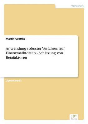 Martin Grottke - Anwendung robuster Verfahren auf Finanzmarktdaten - Schätzung von Betafaktoren, Häftad