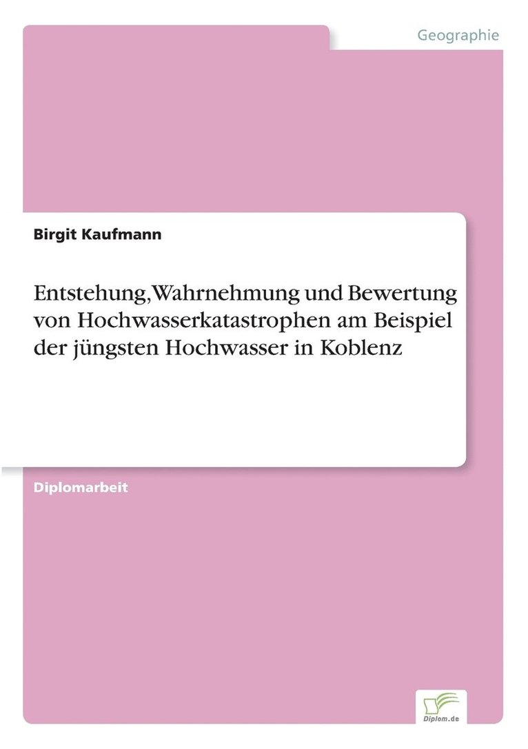 Birgit Kaufmann - Entstehung, Wahrnehmung und Bewertung von Hochwasserkatastrophen am Beispiel der jüngsten Hochwasser in Koblenz, Häftad