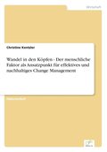 Wandel in den Kpfen - Der menschliche Faktor als Ansatzpunkt fr effektives und nachhaltiges Change Management