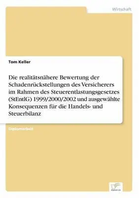 Tom Keller - realitätsnähere Bewertung der Schadenrückstellungen des Versicherers im Rahmen des Steuerentlastungsgesetzes (StEntlG) 1999/2000/2002 und ausgewählte Konsequenzen für die Handels- und Steuerbilanz, Häftad. Tillgänglighet: Lägg i varukorg
