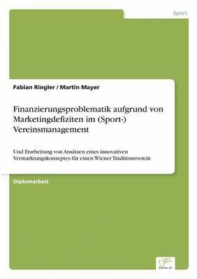 Fabian Ringler, Martin Mayer - Finanzierungsproblematik aufgrund von Marketingdefiziten im (Sport-) Vereinsmanagement, Häftad. Tillgänglighet: Lägg i varukorg